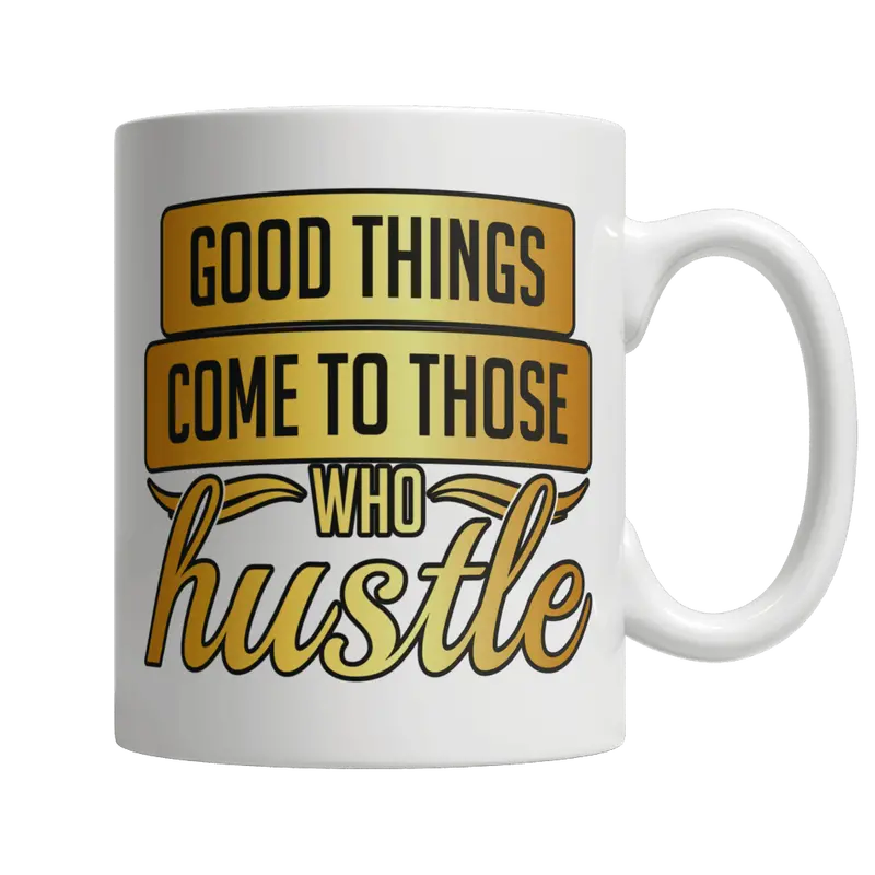 Good Things Come to Those Who Hustle – Motivational White Mug