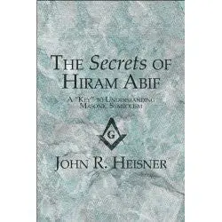 The Secrets of Hiram Abif – A Guide to Masonic Symbolic Interpretation